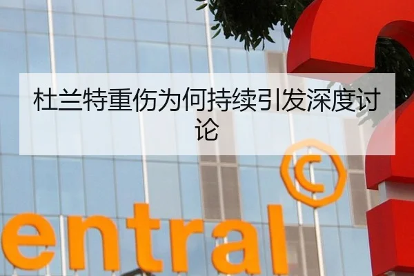 杜兰特重伤为何持续引发深度讨论